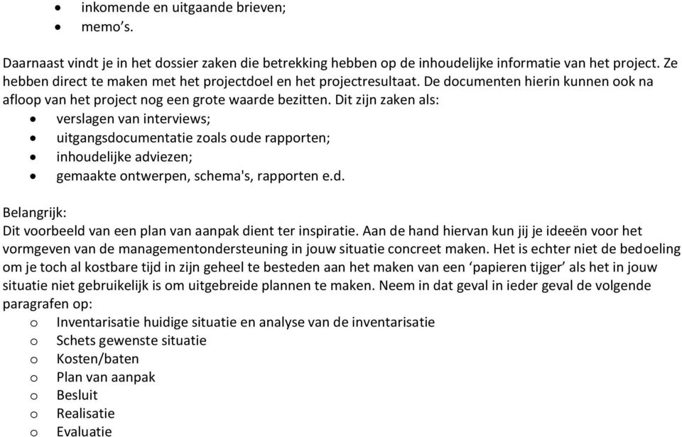 Dit zijn zaken als: verslagen van interviews; uitgangsdocumentatie zoals oude rapporten; inhoudelijke adviezen; gemaakte ontwerpen, schema's, rapporten e.d. Belangrijk: Dit voorbeeld van een plan van aanpak dient ter inspiratie.