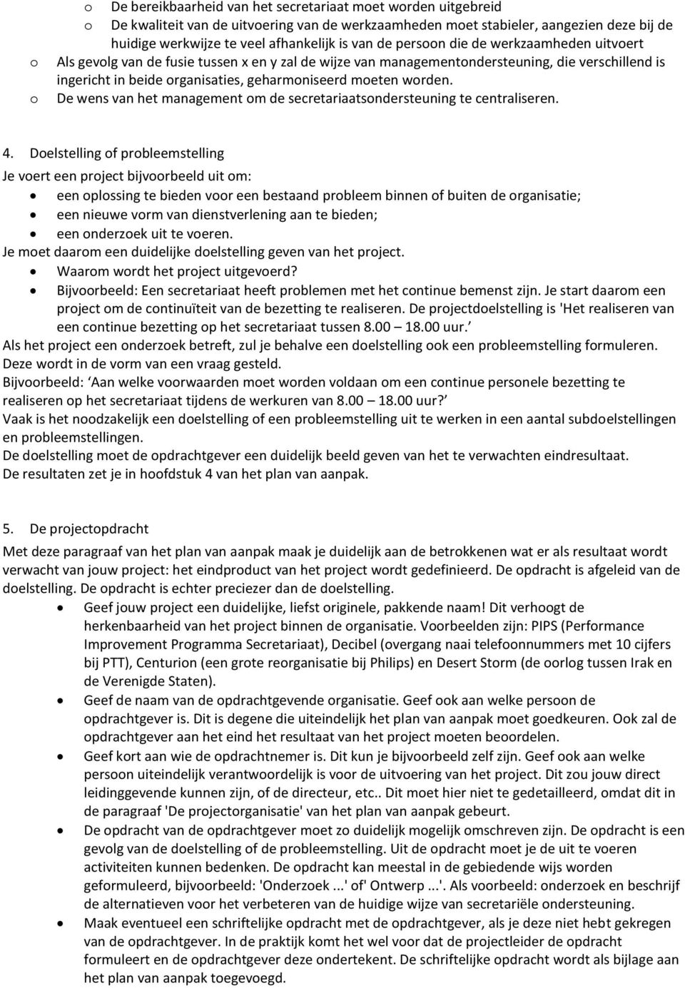 moeten worden. De wens van het management om de secretariaatsondersteuning te centraliseren. 4.