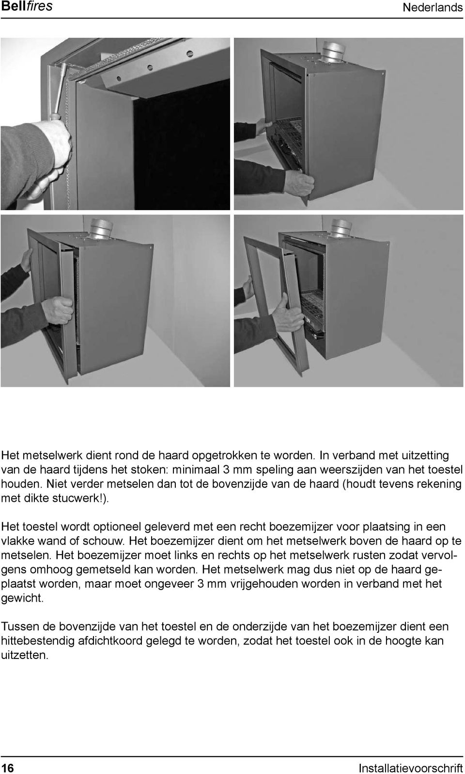 Het toestel wordt optioneel geleverd met een recht boezemijzer voor plaatsing in een vlakke wand of schouw. Het boezemijzer dient om het metselwerk boven de haard op te metselen.