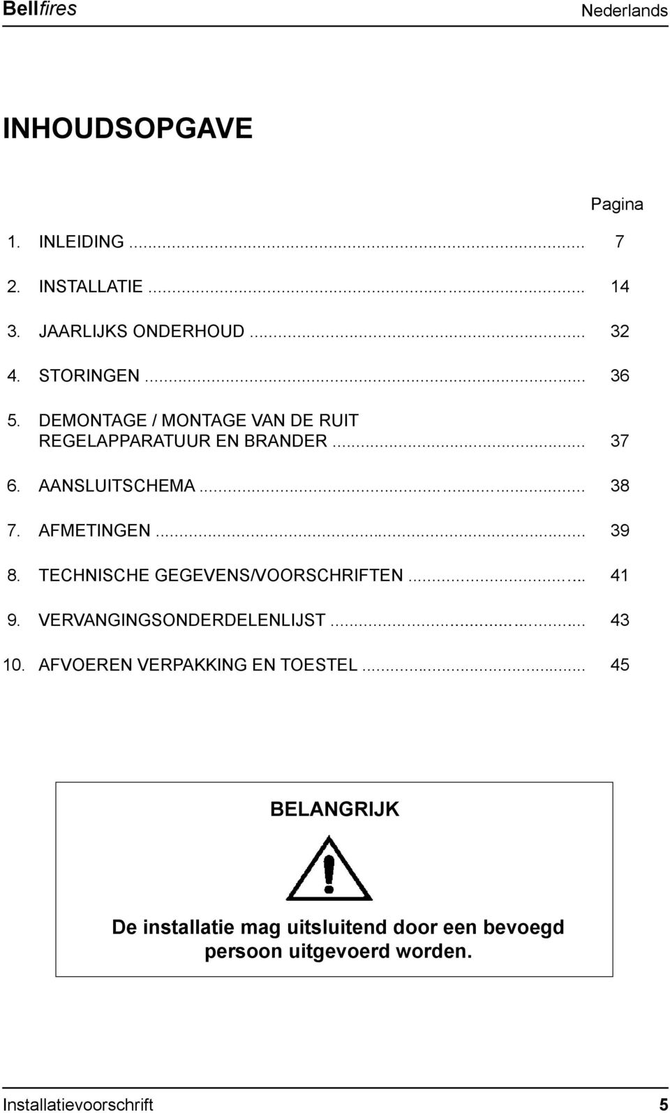 AFMETINGEN... 39 8. TECHNISCHE GEGEVENS/VOORSCHRIFTEN... 41 9. VERVANGINGSONDERDELENLIJST... 43 10.