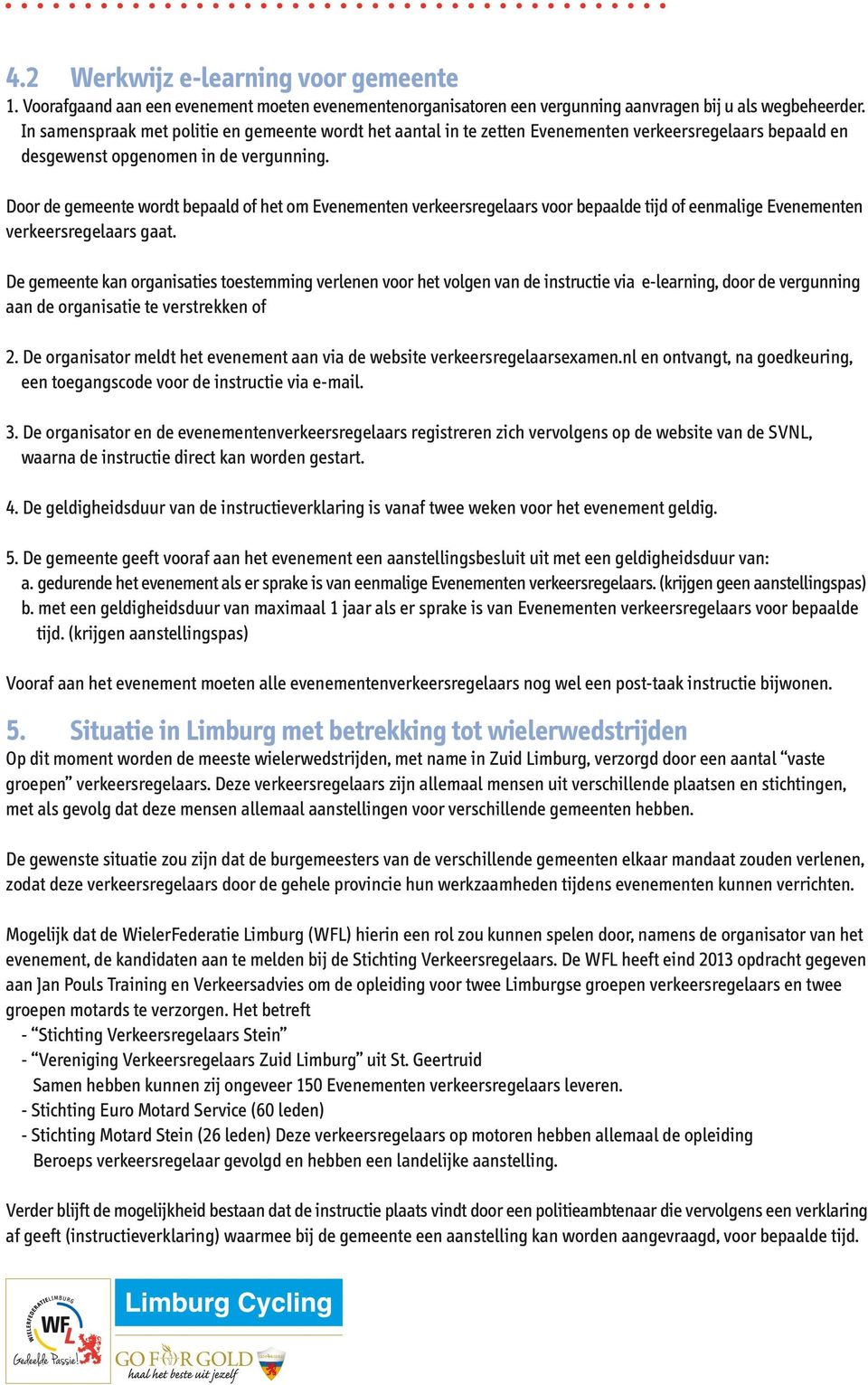 Door de gemeente wordt bepaald of het om Evenementen verkeersregelaars voor bepaalde tijd of eenmalige Evenementen verkeersregelaars gaat.