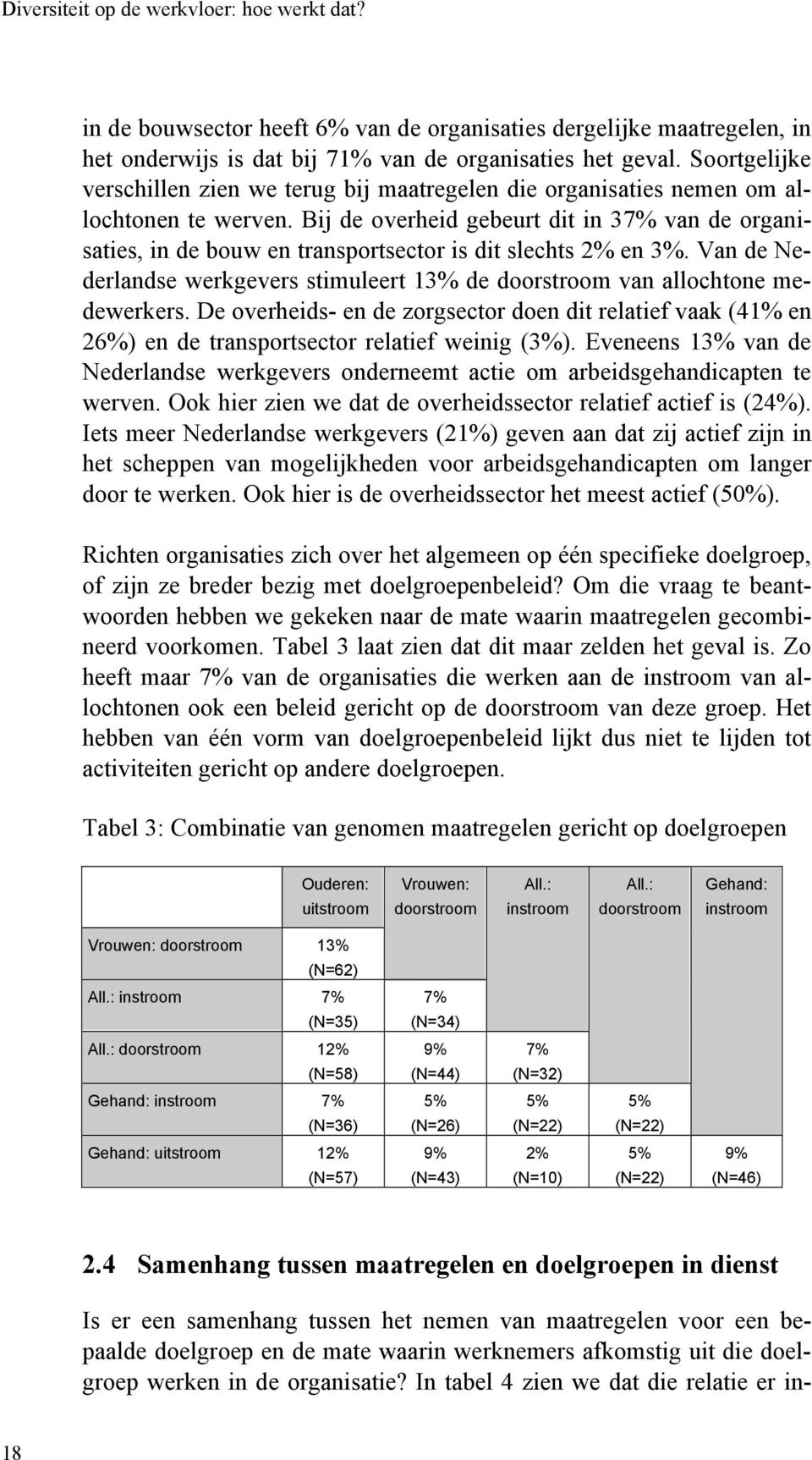 Bij de overheid gebeurt dit in 37% van de organisaties, in de bouw en transportsector is dit slechts 2% en 3%. Van de Nederlandse werkgevers stimuleert 13% de doorstroom van allochtone medewerkers.