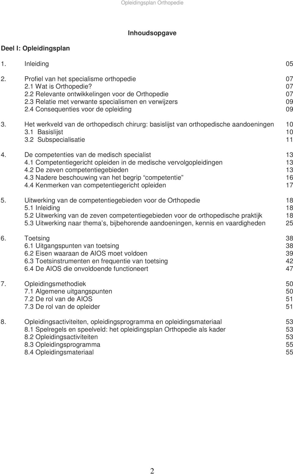 1 Basislijst 10 3.2 Subspecialisatie 11 4. De competenties van de medisch specialist 13 4.1 Competentiegericht opleiden in de medische vervolgopleidingen 13 4.2 De zeven competentiegebieden 13 4.