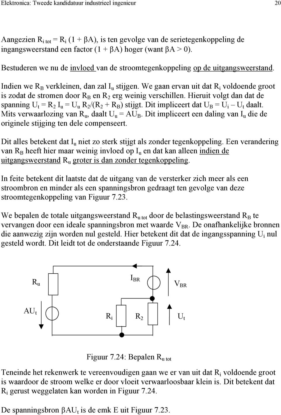 We gaan ervan uit dat R i voldoende groot is zodat de stromen door R B en R 2 erg weinig verschillen. Hieruit volgt dan dat de spanning U t = R 2 I u = U u R 2 /(R 2 + R B ) stijgt.