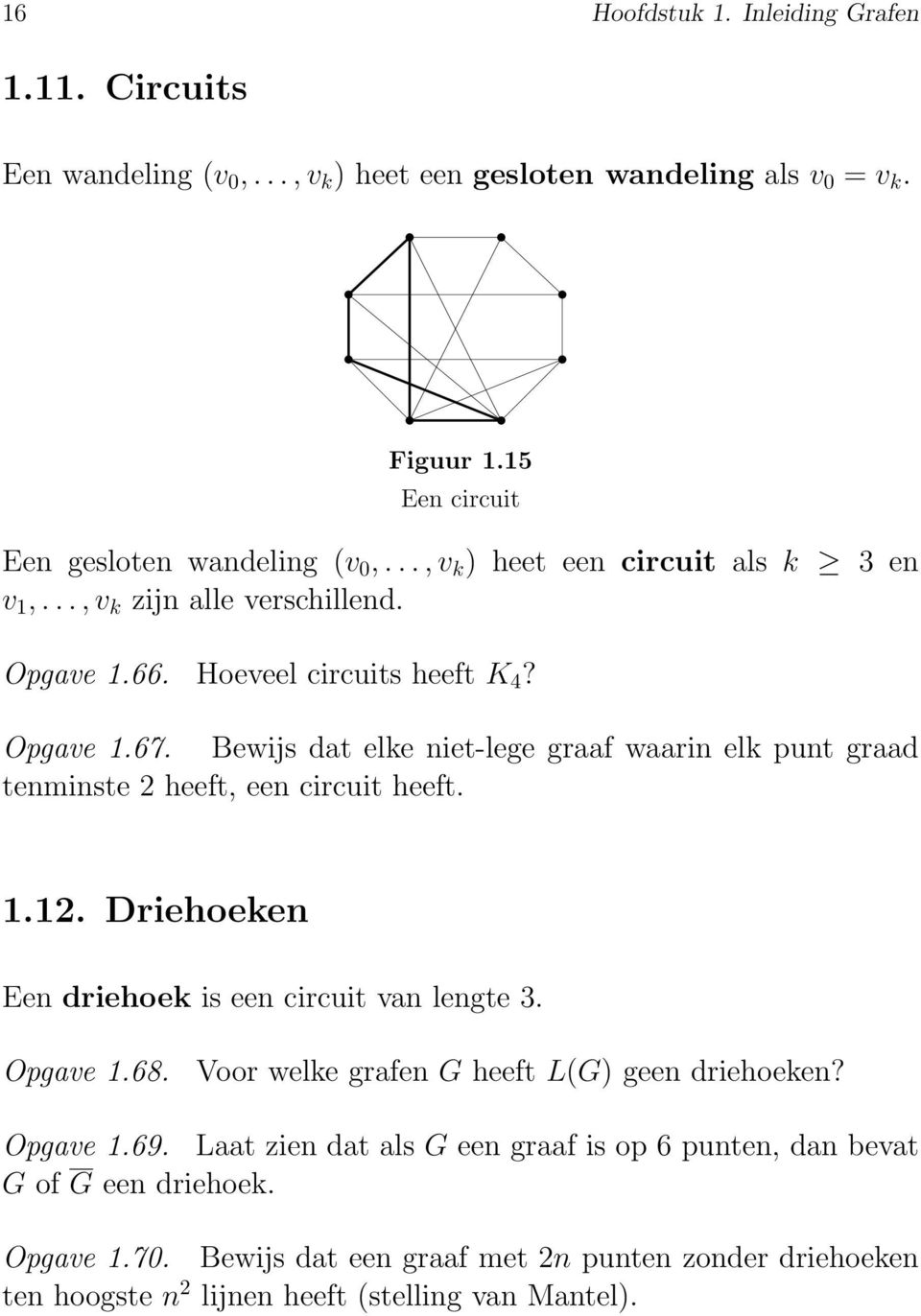 Bewijs dat elke niet-lege graaf waarin elk punt graad tenminste heeft, een circuit heeft... Driehoeken Een driehoek is een circuit van lengte. Opgave.68.