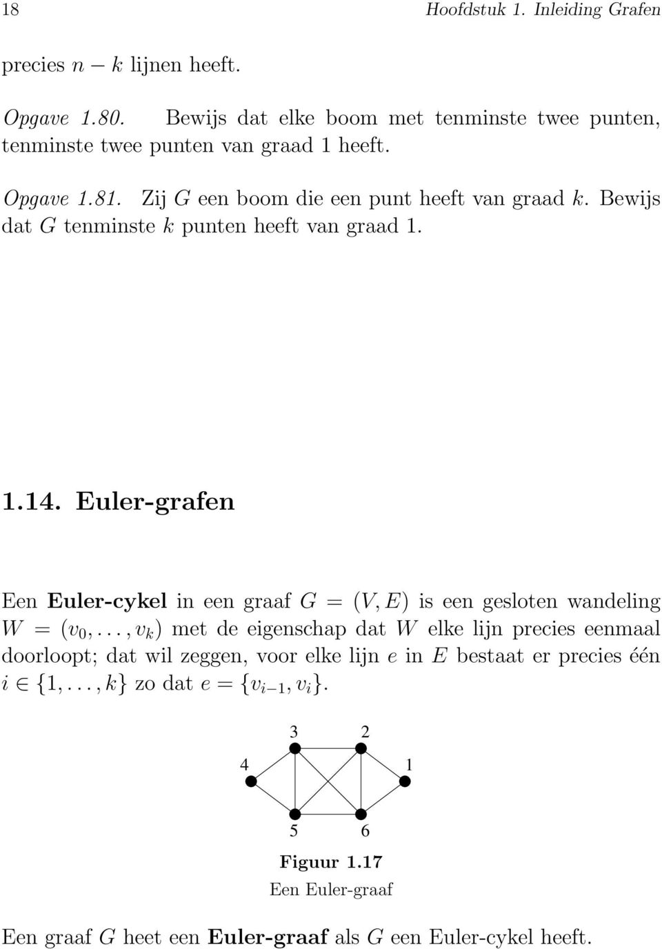 Bewijs dat G tenminste k punten heeft van graad... Euler-grafen Een Euler-cykel in een graaf G = (V,E) is een gesloten wandeling W = (v 0,.