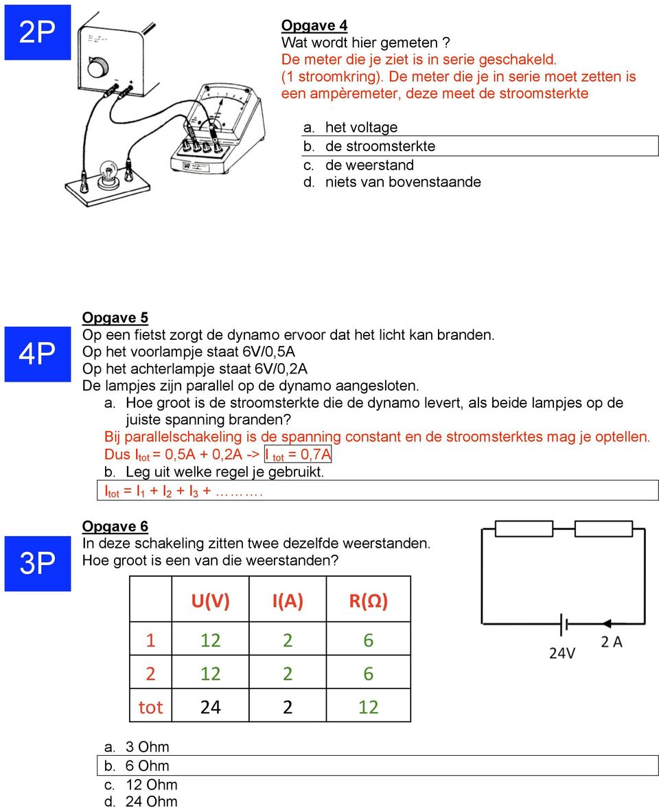 Op het voorlampje staat 6V/0,5A Op het achterlampje staat 6V/0,2A De lampjes zijn parallel op de dynamo aangesloten. a. Hoe groot is de stroomsterkte die de dynamo levert, als beide lampjes op de juiste spanning branden?