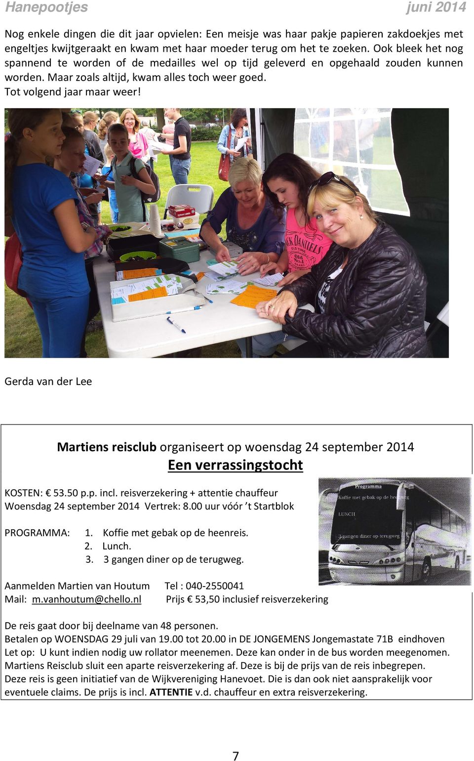 Gerda van der Lee Martiens reisclub organiseert op woensdag 24 september 2014 Een verrassingstocht KOSTEN: 53.50 p.p. incl. reisverzekering + attentie chauffeur Woensdag 24 september 2014 Vertrek: 8.