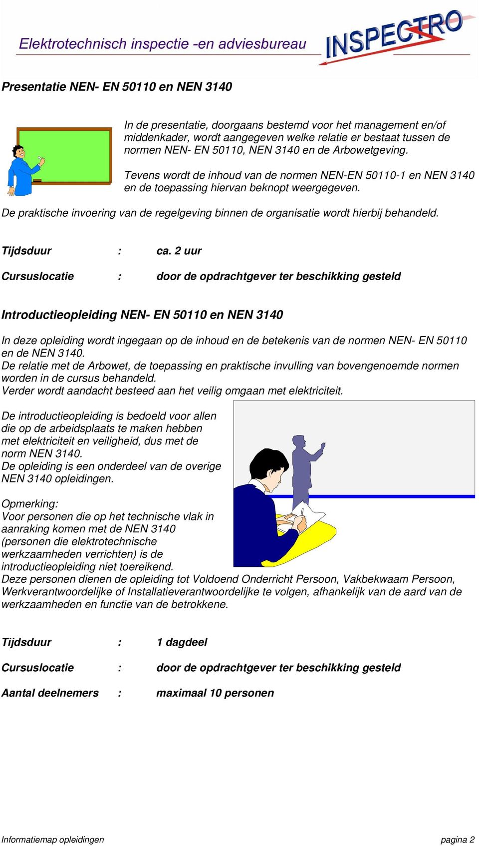 De praktische invoering van de regelgeving binnen de organisatie wordt hierbij behandeld. Tijdsduur : ca.