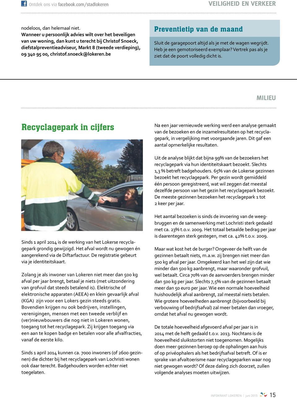 snoeck@lokeren.be Preventietip van de maand Sluit de garagepoort altijd als je met de wagen wegrijdt. Heb je een gemotoriseerd exemplaar? Vertrek pas als je ziet dat de poort volledig dicht is.