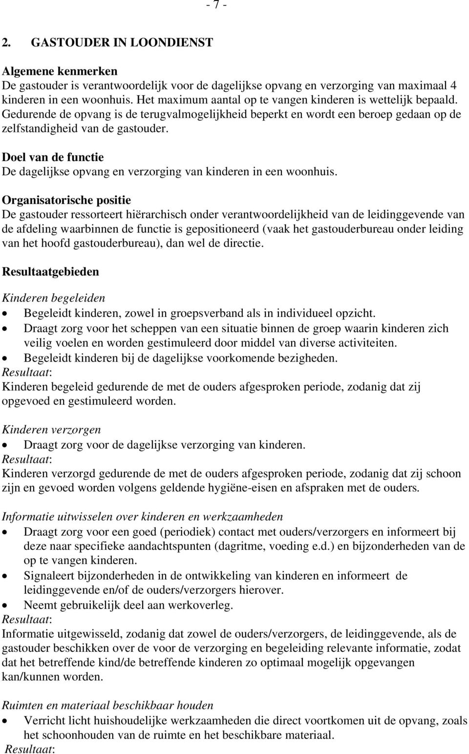 Doel van de functie De dagelijkse opvang en verzorging van kinderen in een woonhuis.