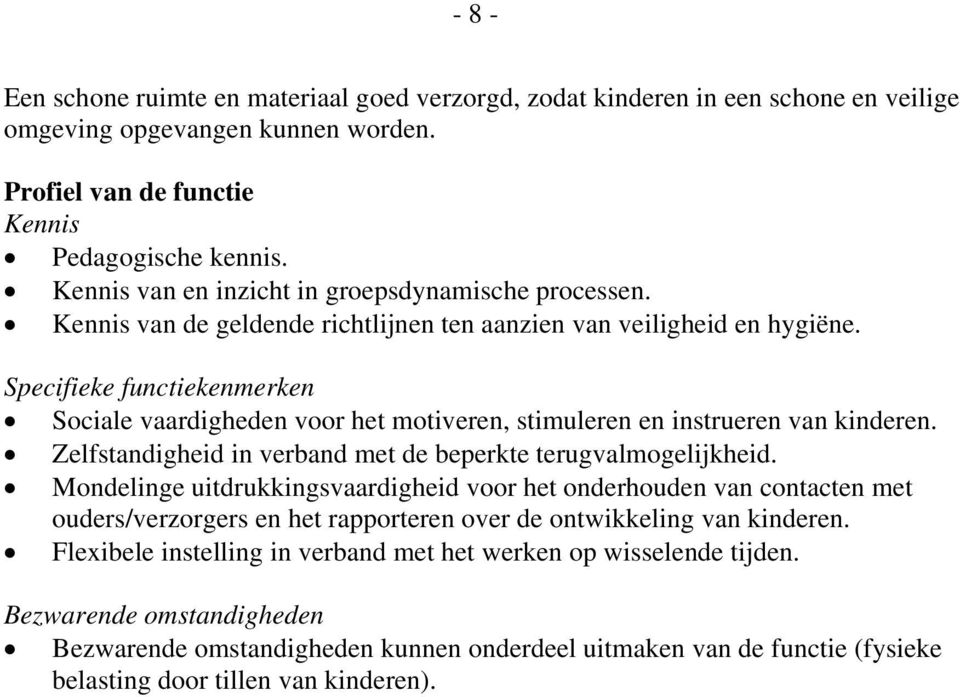 Specifieke functiekenmerken Sociale vaardigheden voor het motiveren, stimuleren en instrueren van kinderen. Zelfstandigheid in verband met de beperkte terugvalmogelijkheid.