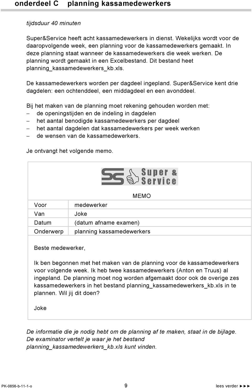 De planning wordt gemaakt in een Excelbestand. Dit bestand heet planning_kassamedewerkers_kb.xls. De kassamedewerkers worden per dagdeel ingepland.