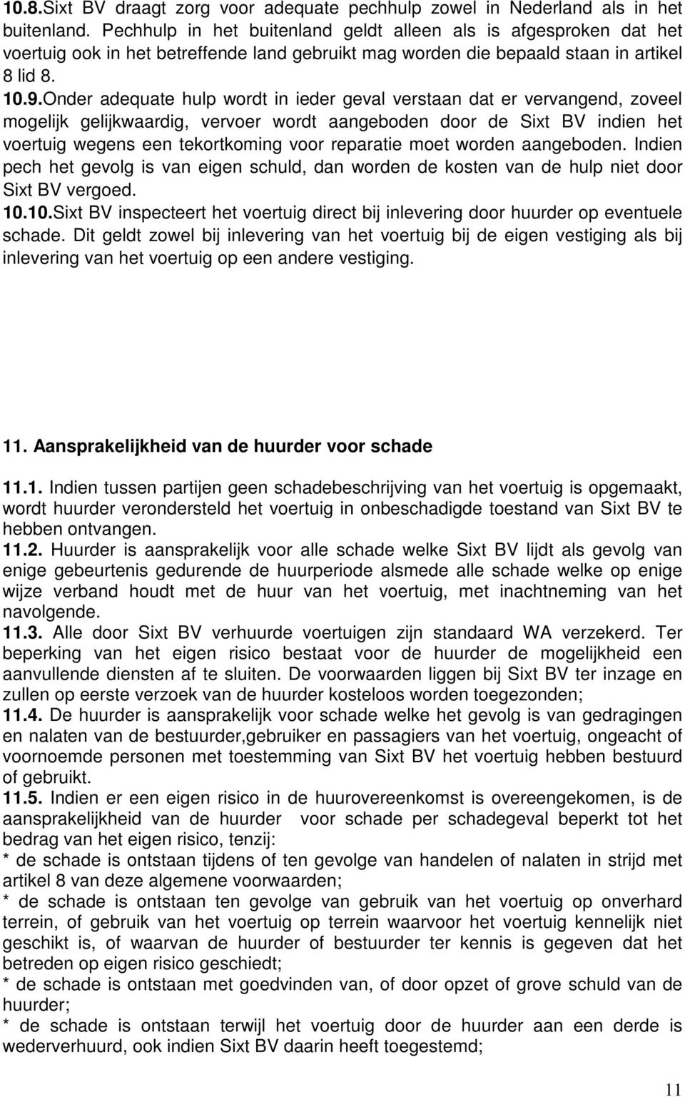 Onder adequate hulp wordt in ieder geval verstaan dat er vervangend, zoveel mogelijk gelijkwaardig, vervoer wordt aangeboden door de Sixt BV indien het voertuig wegens een tekortkoming voor reparatie