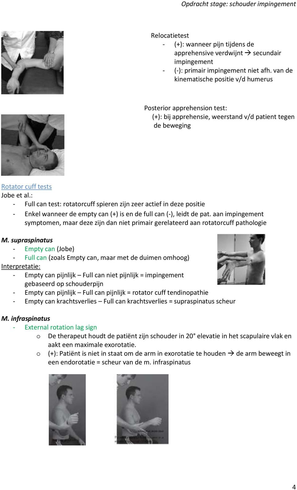 : - Full can test: rotatorcuff spieren zijn zeer actief in deze positie - Enkel wanneer de empty can (+) is en de full can (-), leidt de pat.