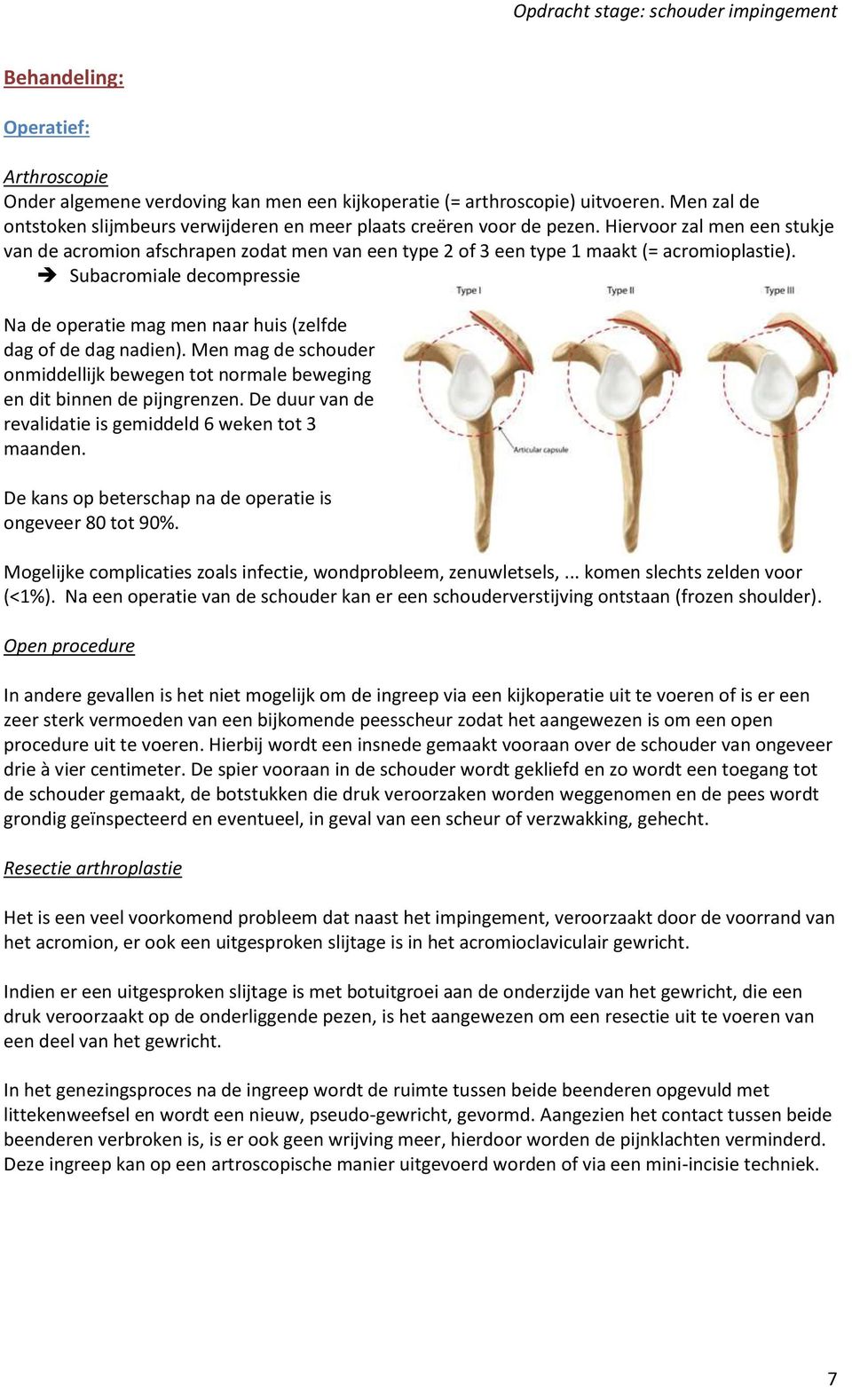 Subacromiale decompressie Na de operatie mag men naar huis (zelfde dag of de dag nadien). Men mag de schouder onmiddellijk bewegen tot normale beweging en dit binnen de pijngrenzen.