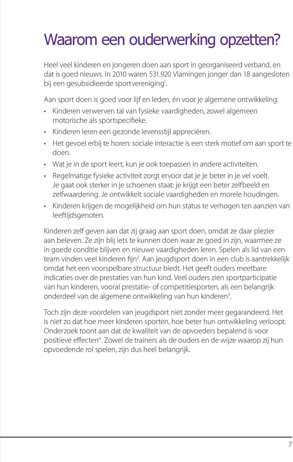 Aan sport doen is goed voor lijf en leden, én voor je algemene ontwikkeling: Kinderen verwerven tal van fysieke vaardigheden, zowel algemeen motorische als sportspecifieke.