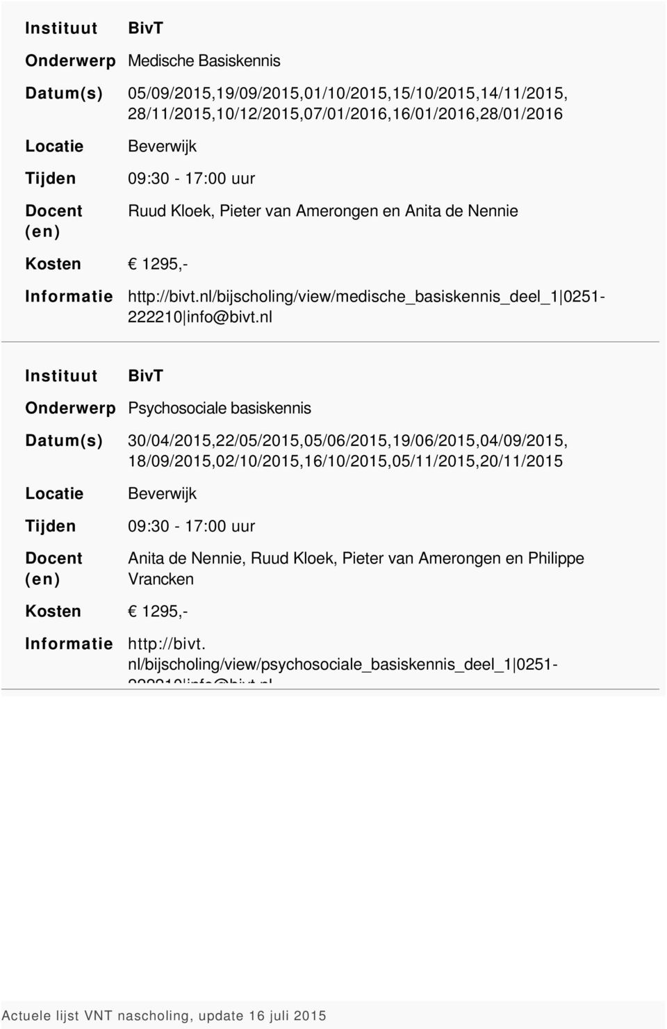 nl BivT Psychosociale basiskennis 30/04/2015,22/05/2015,05/06/2015,19/06/2015,04/09/2015, 18/09/2015,02/10/2015,16/10/2015,05/11/2015,20/11/2015 Beverwijk