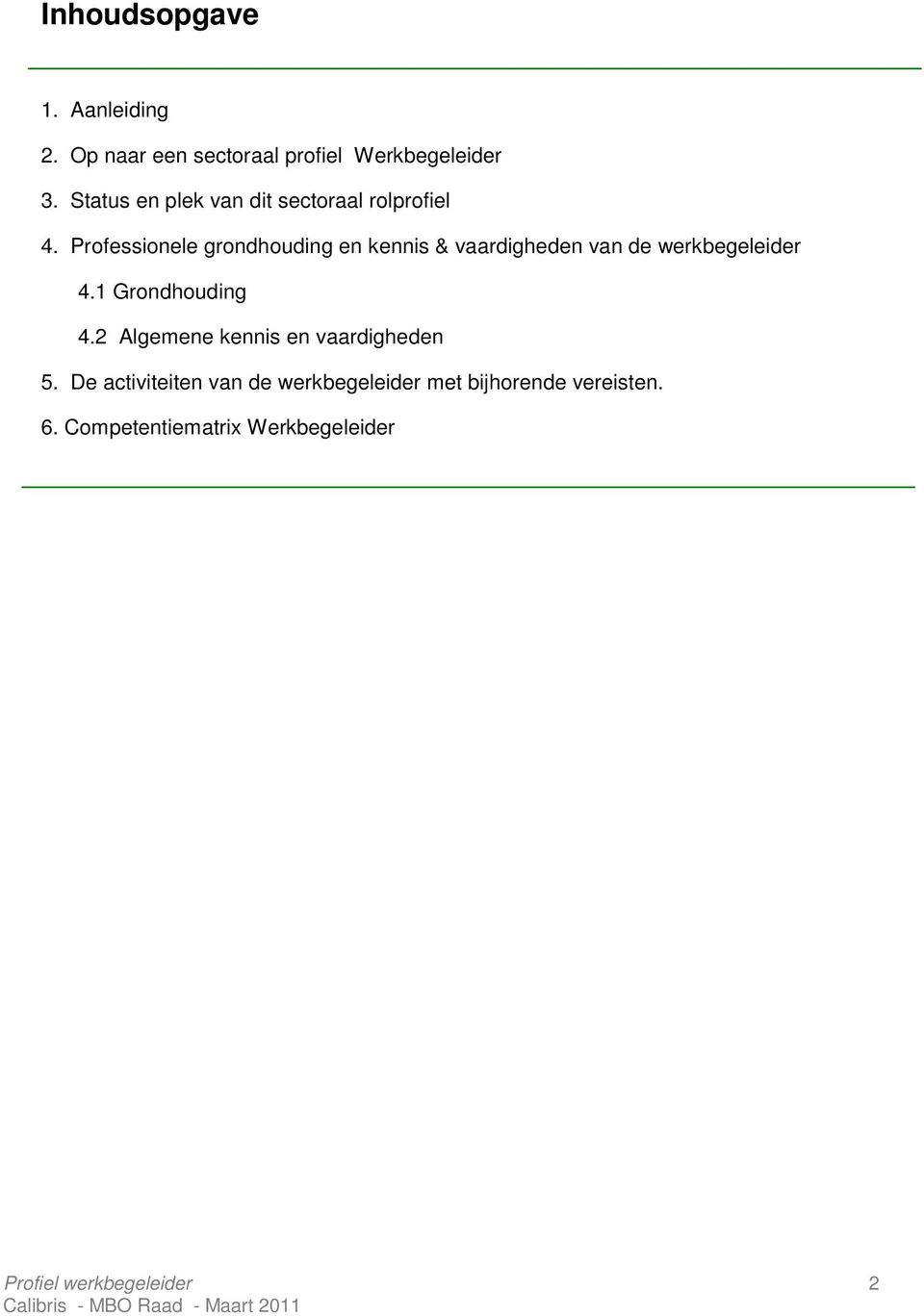 Professionele grondhouding en kennis & vaardigheden van de werkbegeleider 4.1 Grondhouding 4.