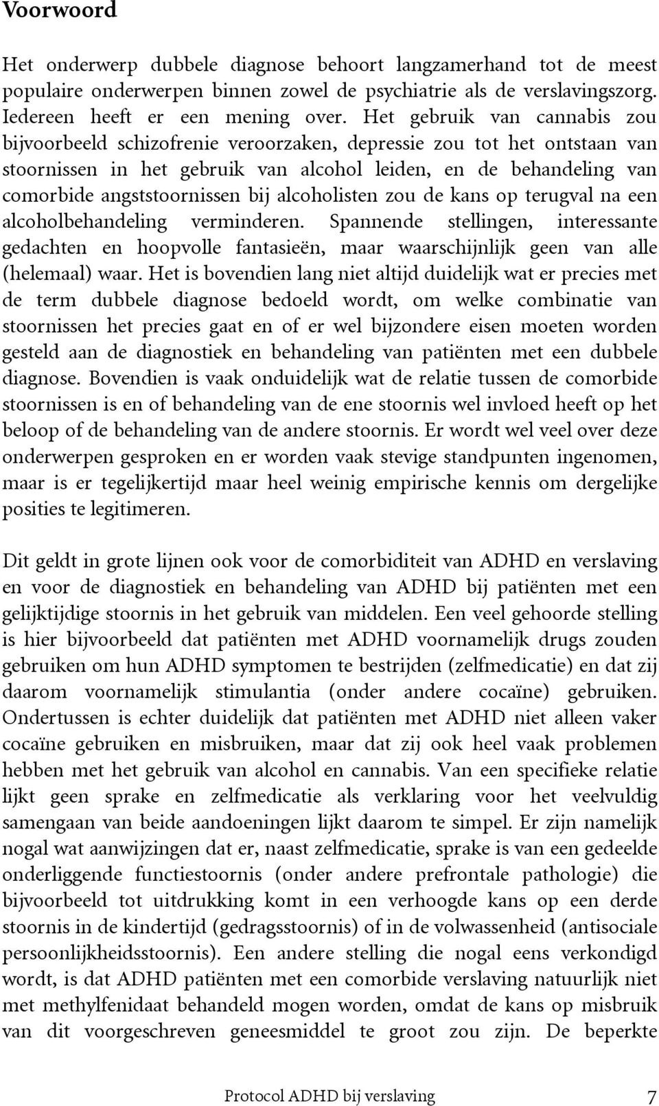 bij alcoholisten zou de kans op terugval na een alcoholbehandeling verminderen. Spannende stellingen, interessante gedachten en hoopvolle fantasieën, maar waarschijnlijk geen van alle (helemaal) waar.