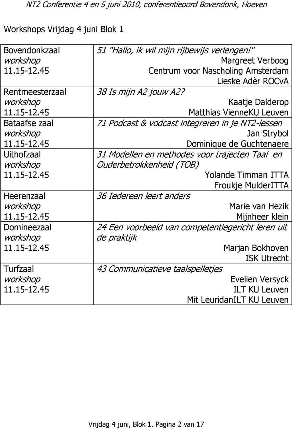 Kaatje Dalderop Matthias VienneKU Leuven 71 Podcast & vodcast integreren in je NT2-lessen Jan Strybol Dominique de Guchtenaere 31 Modellen en methodes voor trajecten Taal en Ouderbetrokkenheid (TOB)