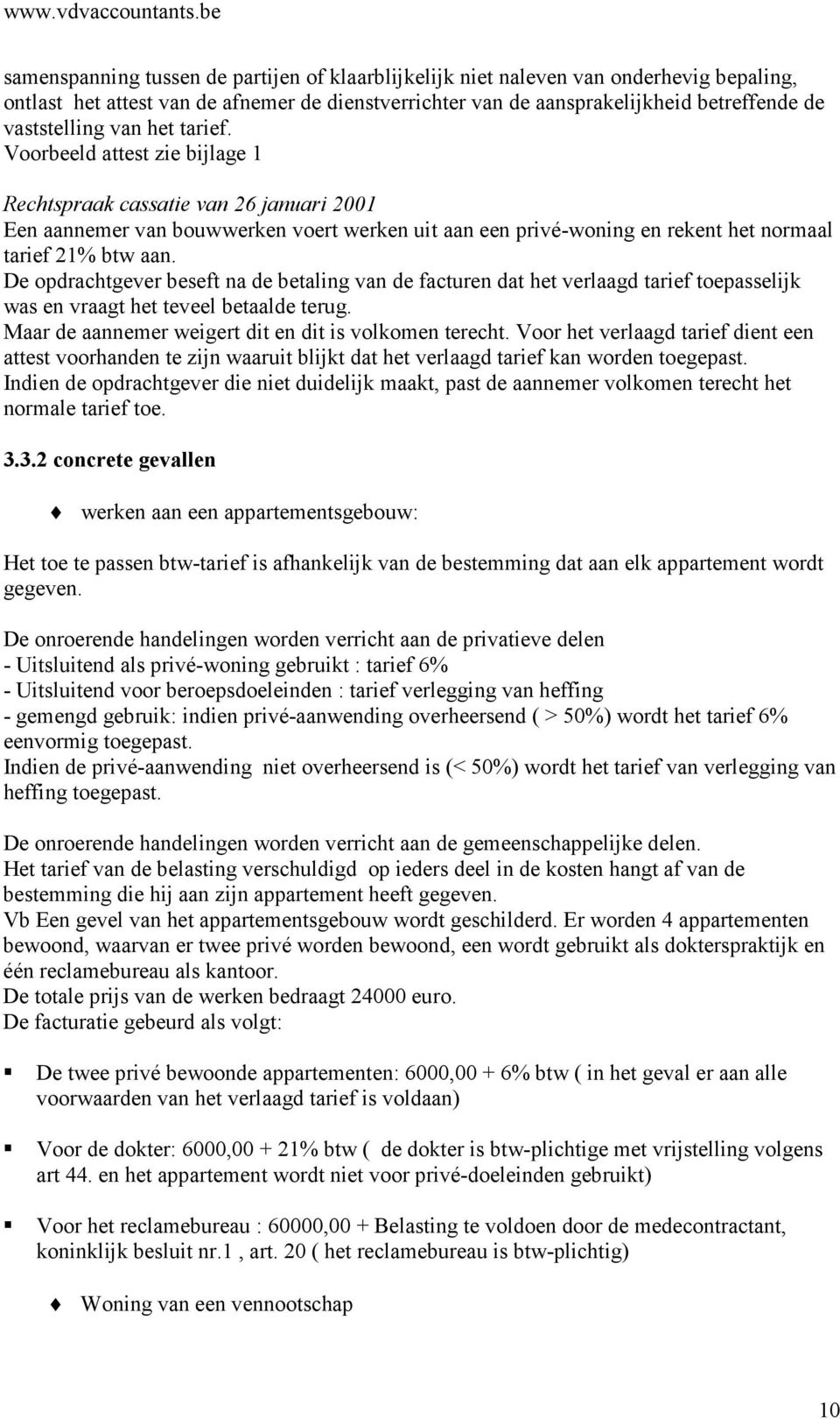 De opdrachtgever beseft na de betaling van de facturen dat het verlaagd tarief toepasselijk was en vraagt het teveel betaalde terug. Maar de aannemer weigert dit en dit is volkomen terecht.