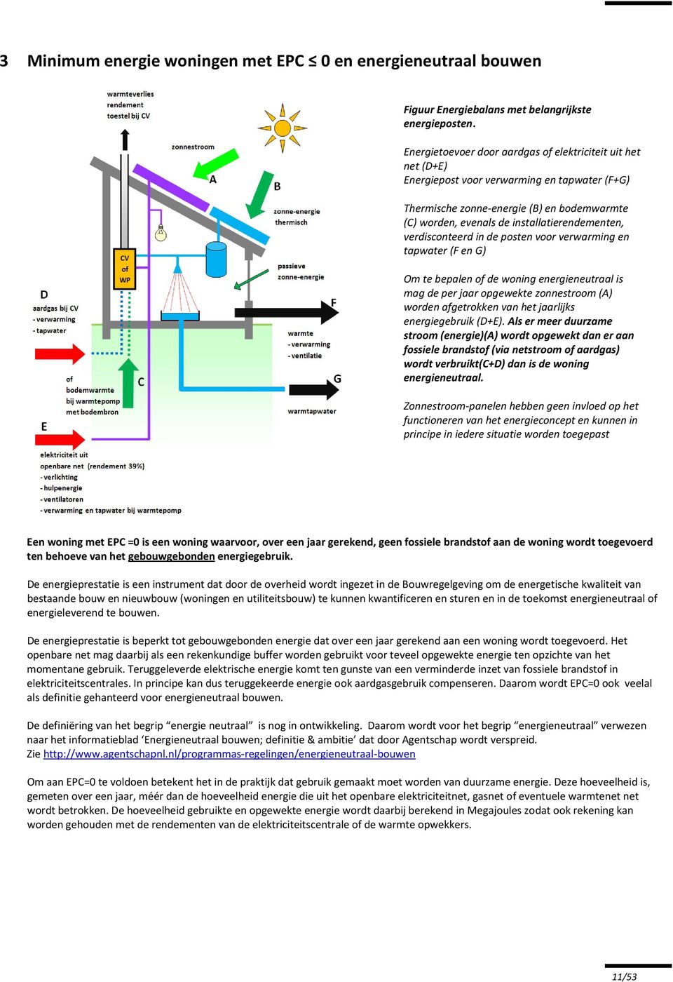 verdisconteerd in de posten voor verwarming en tapwater (F en G) Om te bepalen of de woning energieneutraal is mag de per jaar opgewekte zonnestroom (A) worden afgetrokken van het jaarlijks