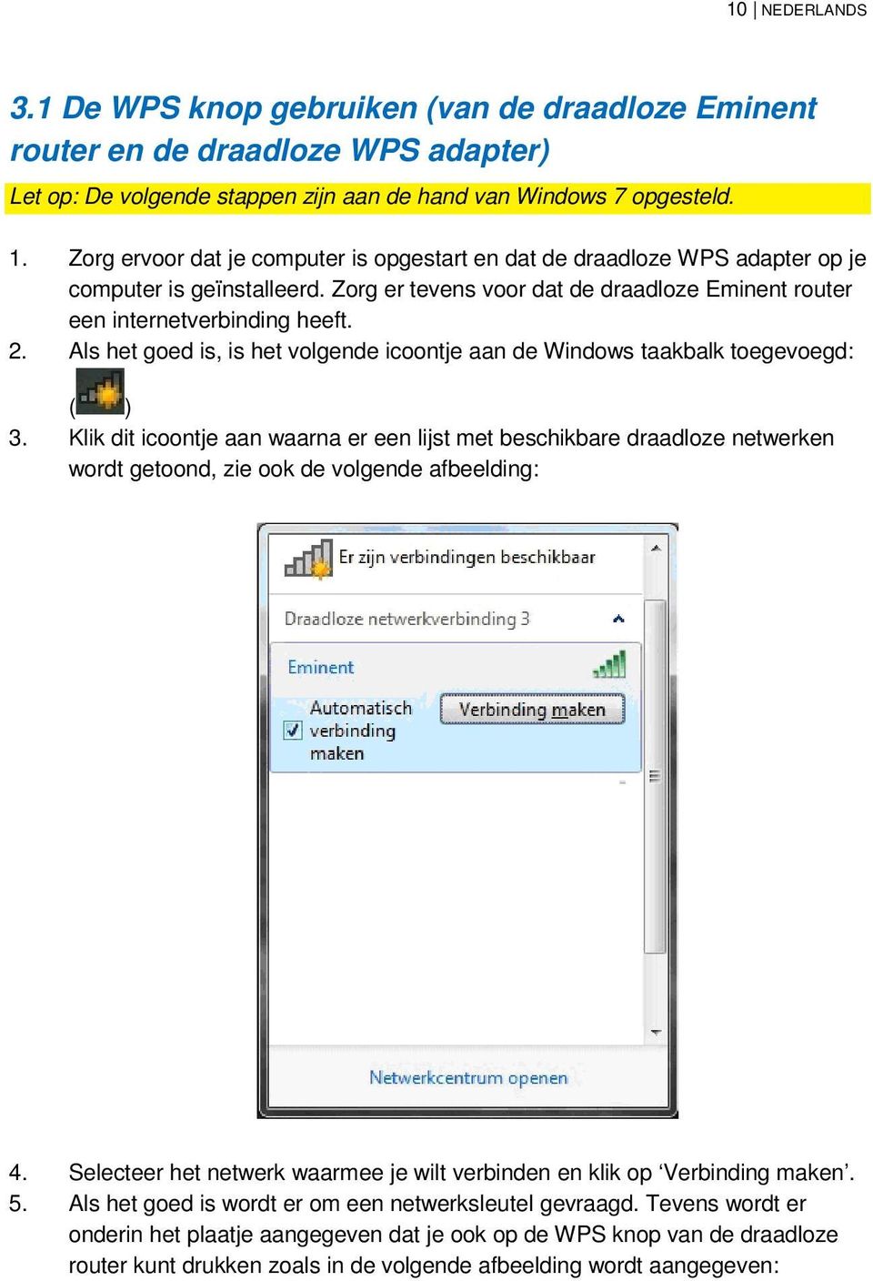 Als het goed is, is het volgende icoontje aan de Windows taakbalk toegevoegd: ( ) 3.