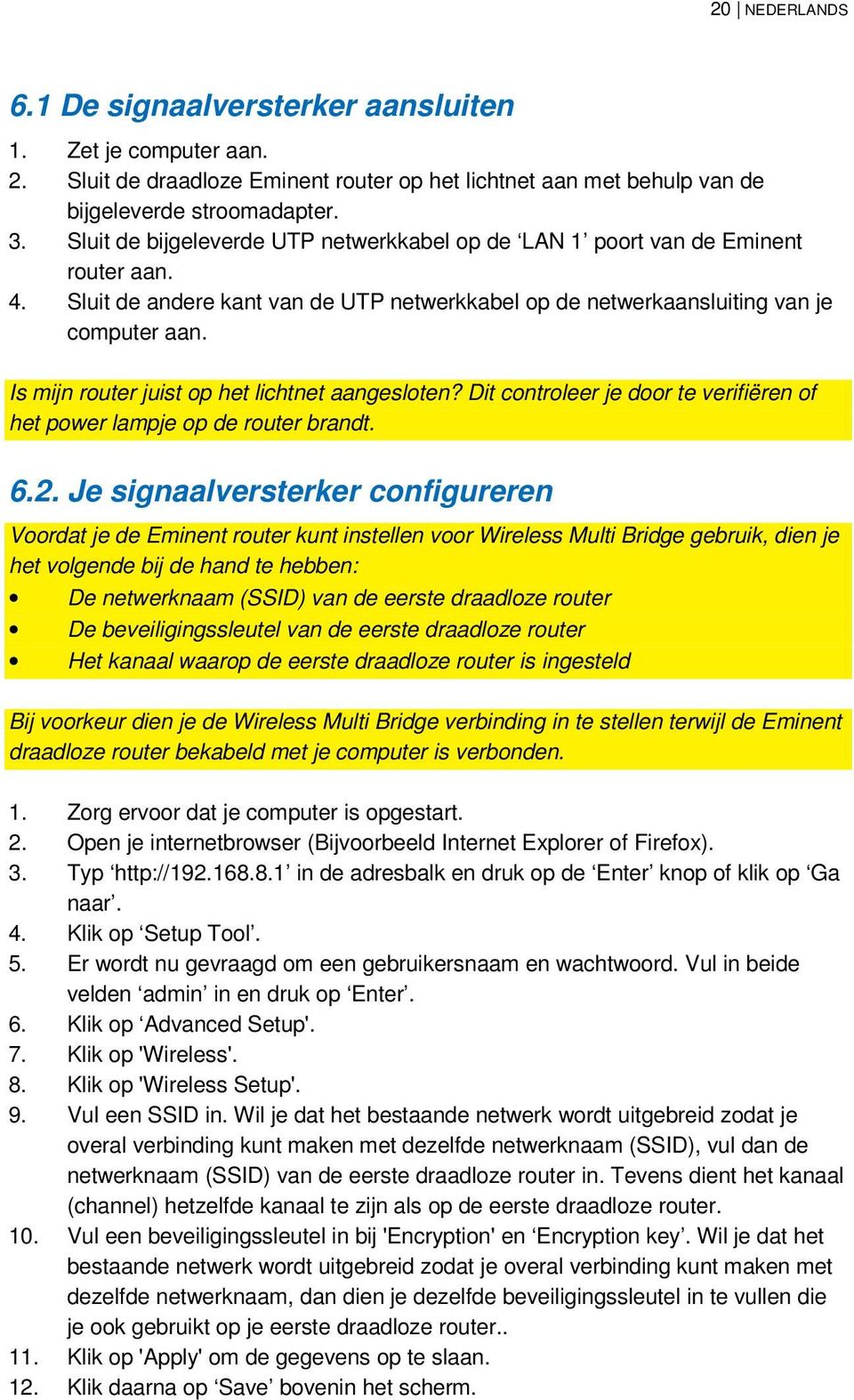 Is mijn router juist op het lichtnet aangesloten? Dit controleer je door te verifiëren of het power lampje op de router brandt. 6.2.