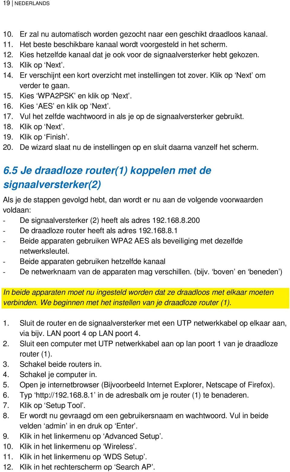 Kies WPA2PSK en klik op Next. 16. Kies AES en klik op Next. 17. Vul het zelfde wachtwoord in als je op de signaalversterker gebruikt. 18. Klik op Next. 19. Klik op Finish. 20.