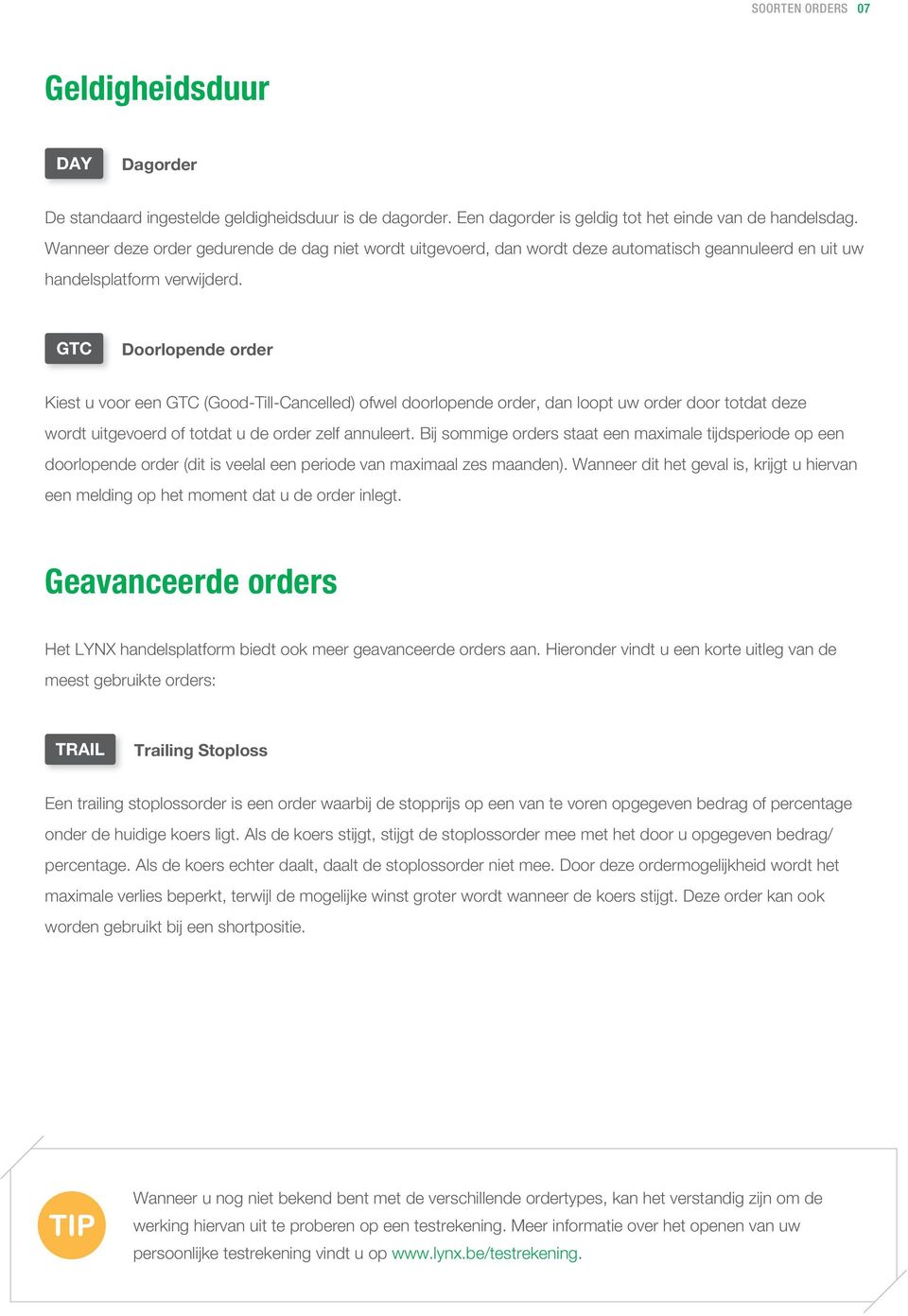 GTC Doorlopende order Kiest u voor een GTC (Good-Till-Cancelled) ofwel doorlopende order, dan loopt uw order door totdat deze wordt uitgevoerd of totdat u de order zelf annuleert.