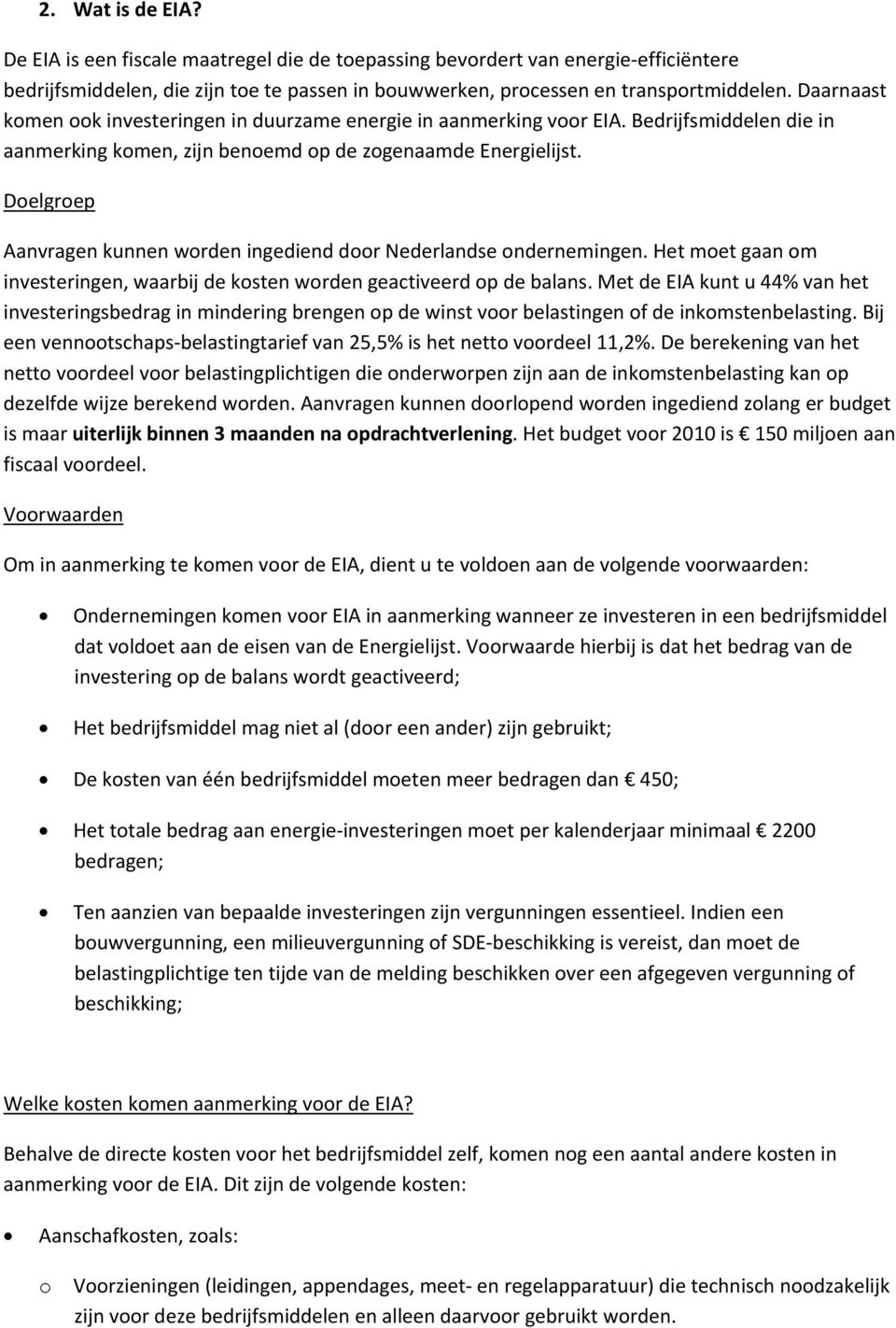 Doelgroep Aanvragen kunnen worden ingediend door Nederlandse ondernemingen. Het moet gaan om investeringen, waarbij de kosten worden geactiveerd op de balans.