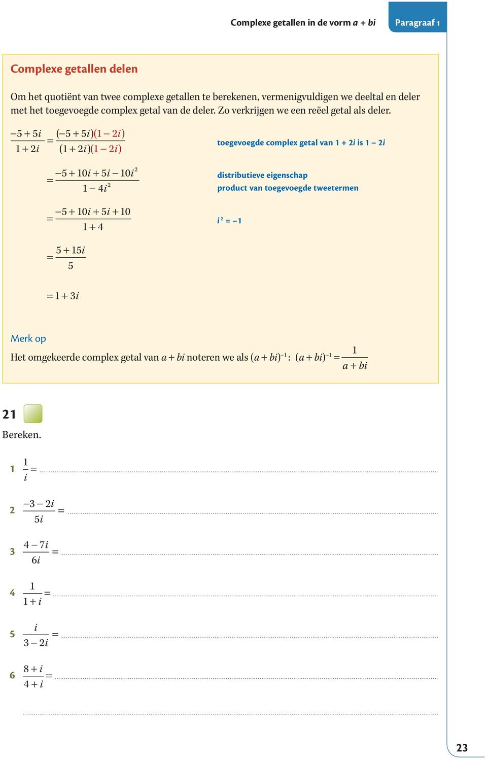 -5+ 5i (-5+ 5i) ( - 2i) = + 2i ( + 2i) ( - 2i) = - 5 + 0i + 5i - 0i 2-4i = - 5 + 0i + 5i + 0 + 4 2 toegevoegde complex getal van + 2i is 2i distributieve eigenschap product van toegevoegde tweetermen