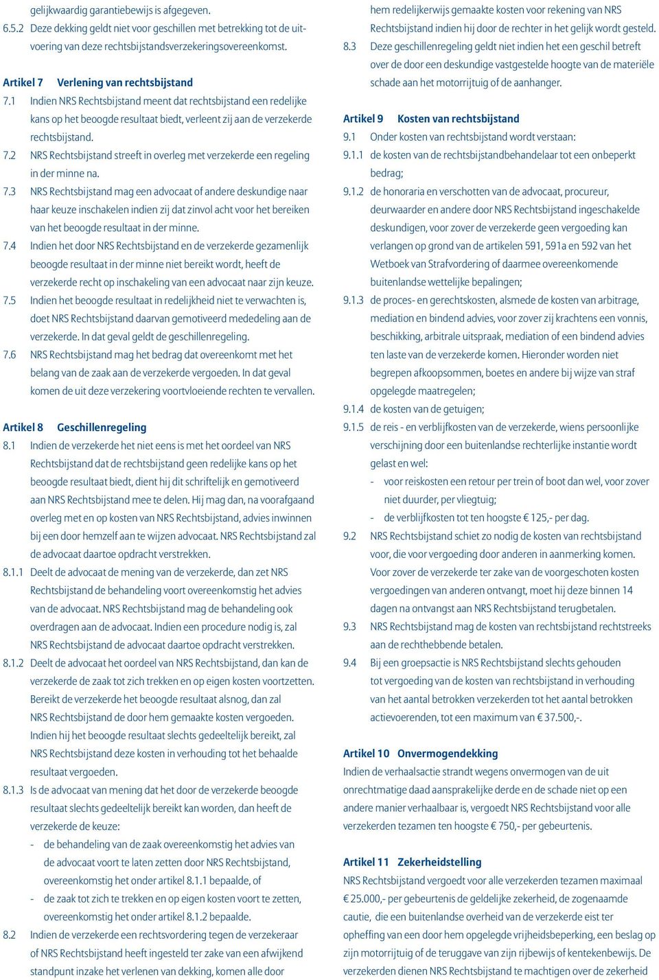 7.3 NRS Rechtsbijstand mag een advocaat of andere deskundige naar haar keuze inschakelen indien zij dat zinvol acht voor het bereiken van het beoogde resultaat in der minne. 7.