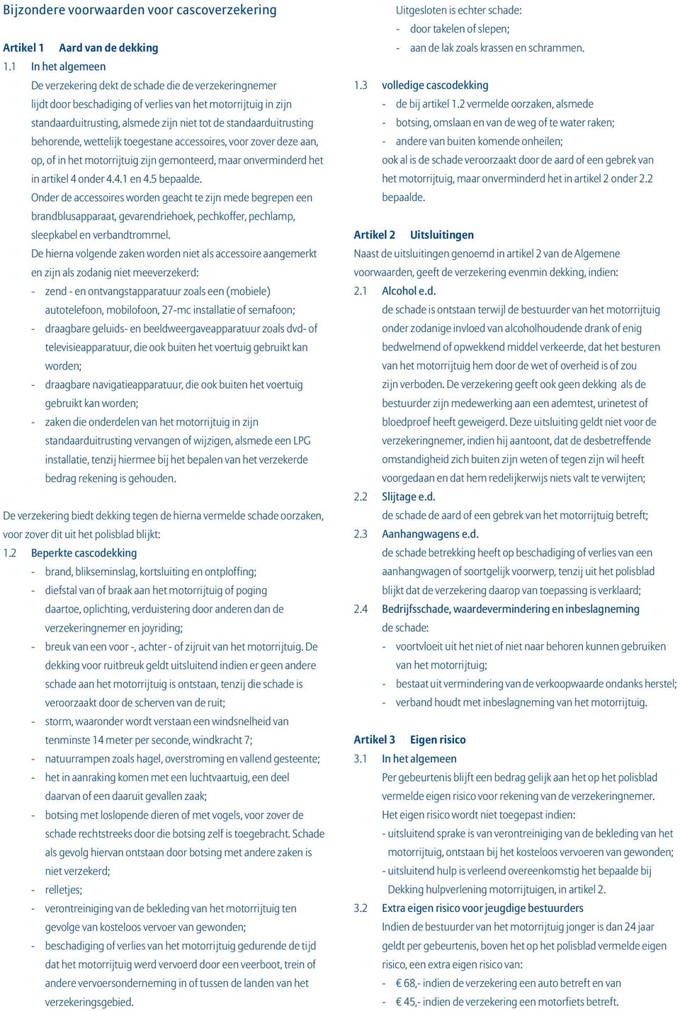 standaarduitrusting behorende, wettelijk toegestane accessoires, voor zover deze aan, op, of in het motorrijtuig zijn gemonteerd, maar onverminderd het in artikel 4 onder 4.4.1 en 4.5 bepaalde.