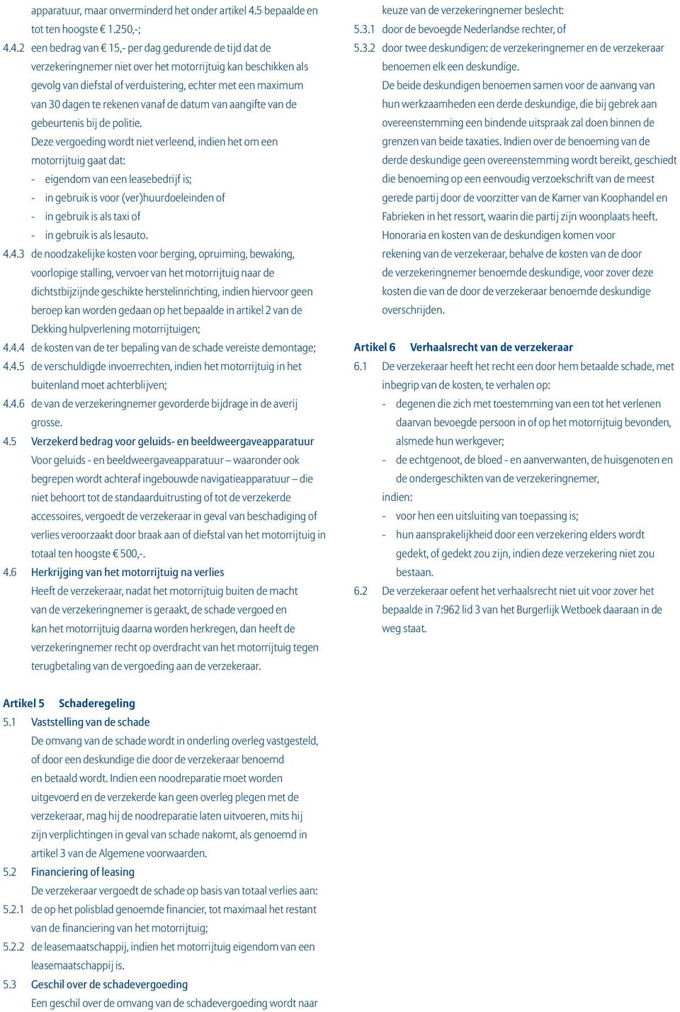 4.2 een bedrag van 15,- per dag gedurende de tijd dat de verzekeringnemer niet over het motorrijtuig kan beschikken als gevolg van diefstal of verduistering, echter met een maximum van 30 dagen te