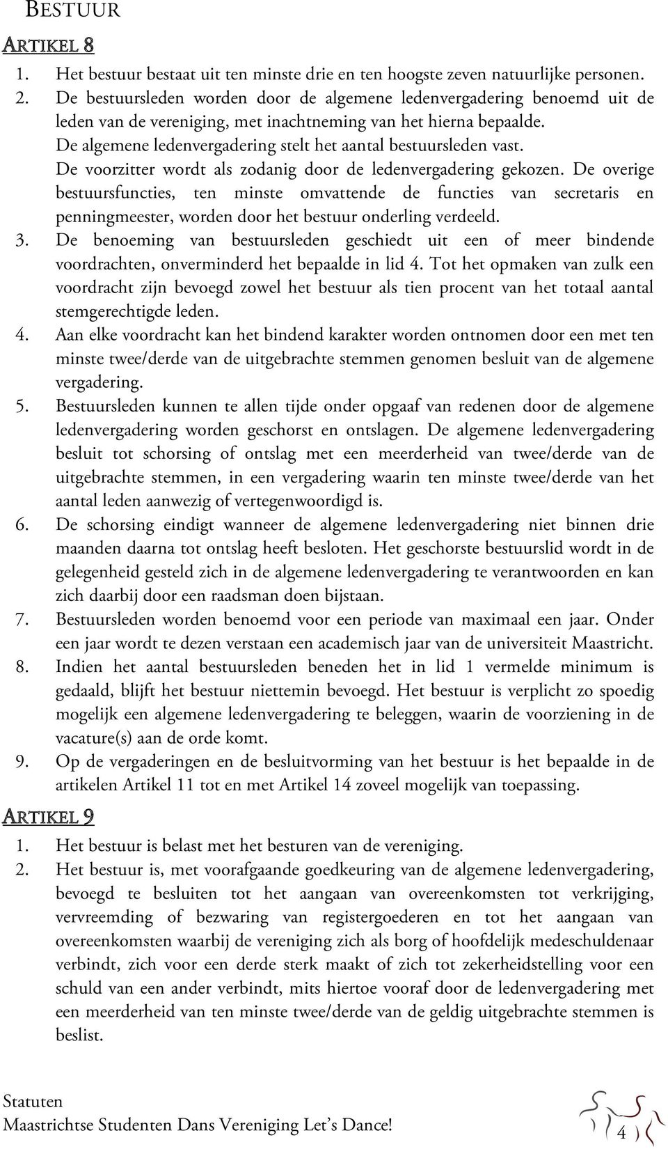 De algemene ledenvergadering stelt het aantal bestuursleden vast. De voorzitter wordt als zodanig door de ledenvergadering gekozen.