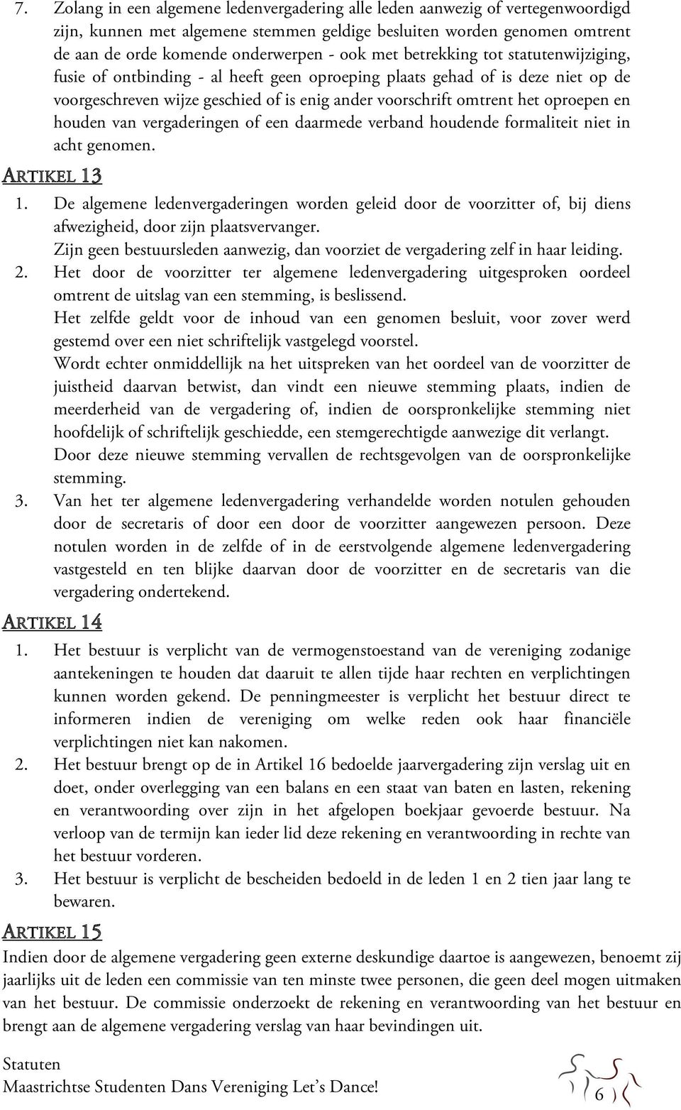 en houden van vergaderingen of een daarmede verband houdende formaliteit niet in acht genomen. ARTIKEL 13 1.