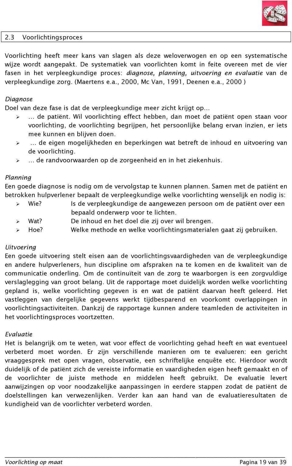 a., 2000 ) Diagnose Doel van deze fase is dat de verpleegkundige meer zicht krijgt op de patiënt.