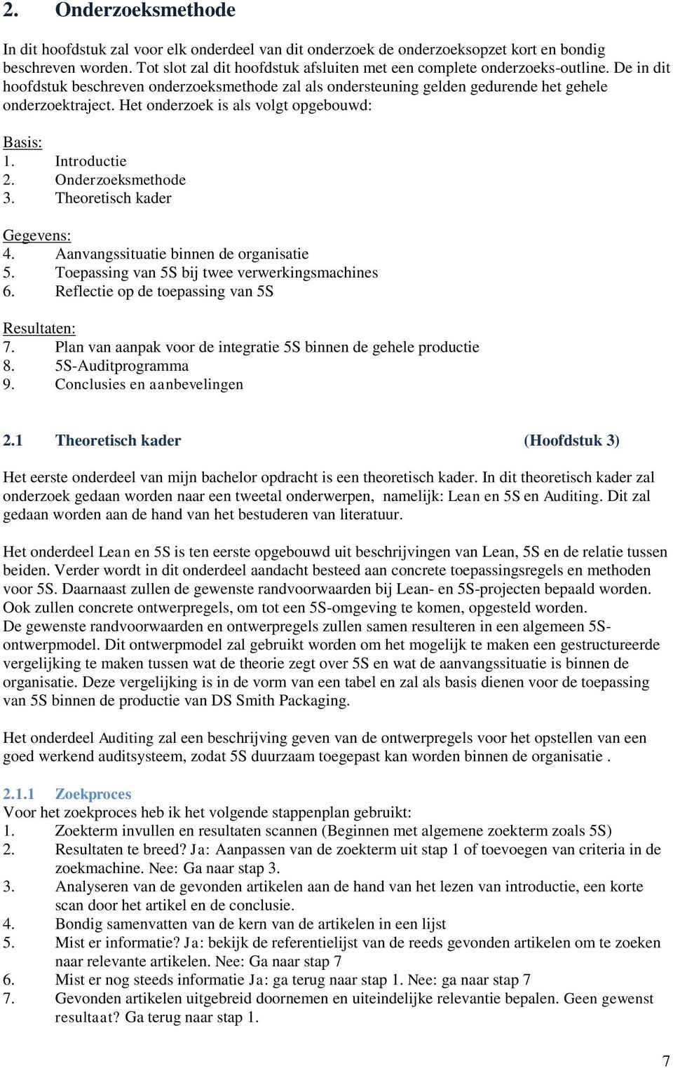 Het onderzoek is als volgt opgebouwd: Basis: 1. Introductie 2. Onderzoeksmethode 3. Theoretisch kader Gegevens: 4. Aanvangssituatie binnen de organisatie 5.