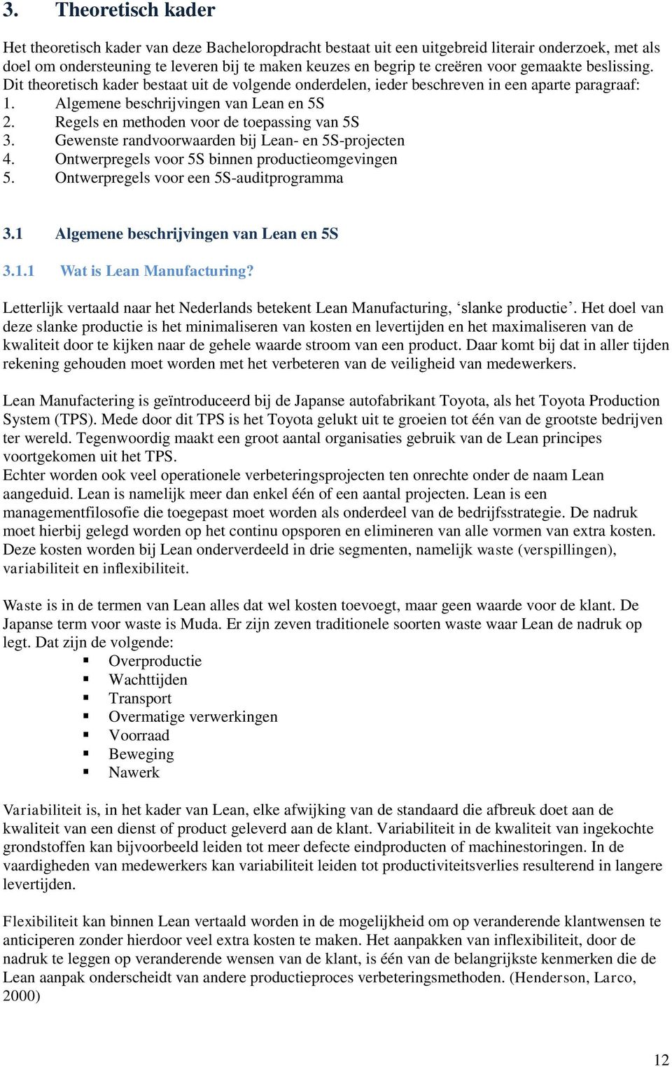 Regels en methoden voor de toepassing van 5S 3. Gewenste randvoorwaarden bij Lean- en 5S-projecten 4. Ontwerpregels voor 5S binnen productieomgevingen 5. Ontwerpregels voor een 5S-auditprogramma 3.