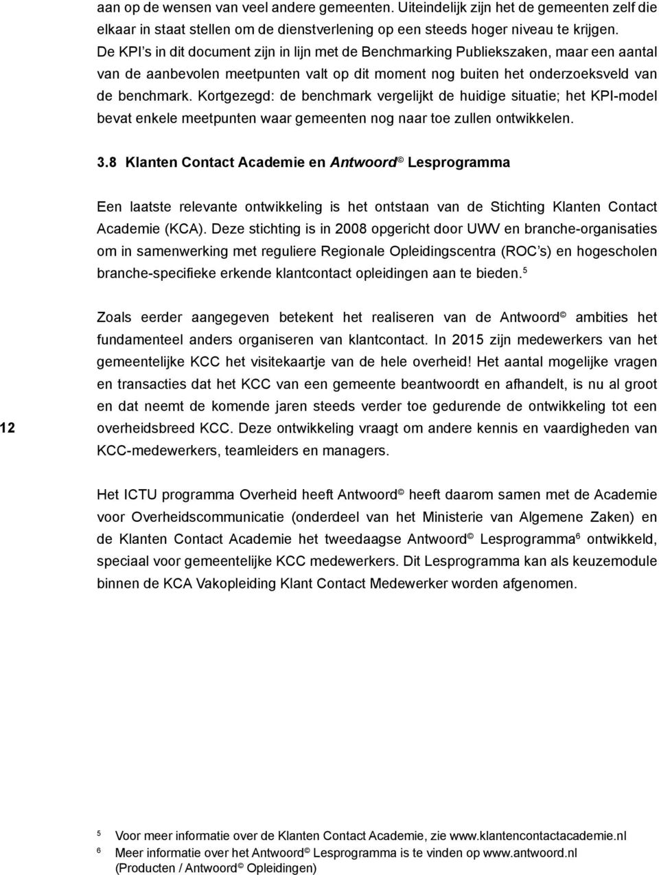 Kortgezegd: de benchmark vergelijkt de huidige situatie; het KPI-model bevat enkele meetpunten waar gemeenten nog naar toe zullen ontwikkelen. 3.