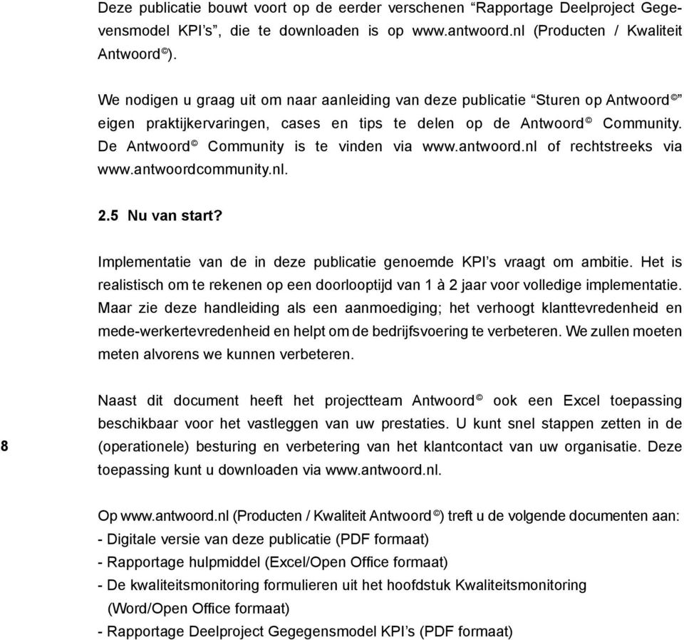 antwoord.nl of rechtstreeks via www.antwoordcommunity.nl. 2.5 Nu van start? Implementatie van de in deze publicatie genoemde KPI s vraagt om ambitie.