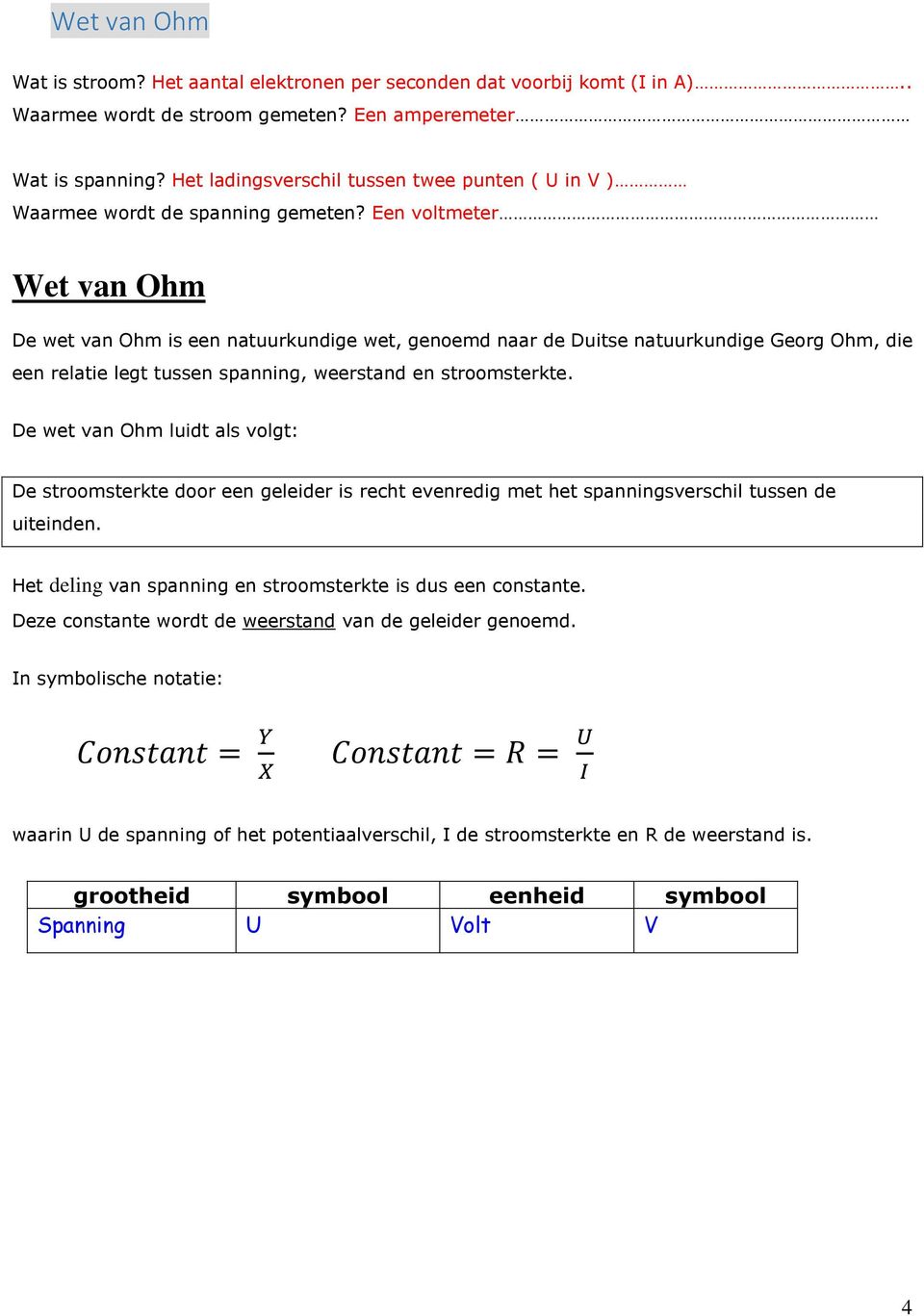 Een voltmeter Wet van Ohm De wet van Ohm is een natuurkundige wet, genoemd naar de Duitse natuurkundige Georg Ohm, die een relatie legt tussen spanning, weerstand en stroomsterkte.