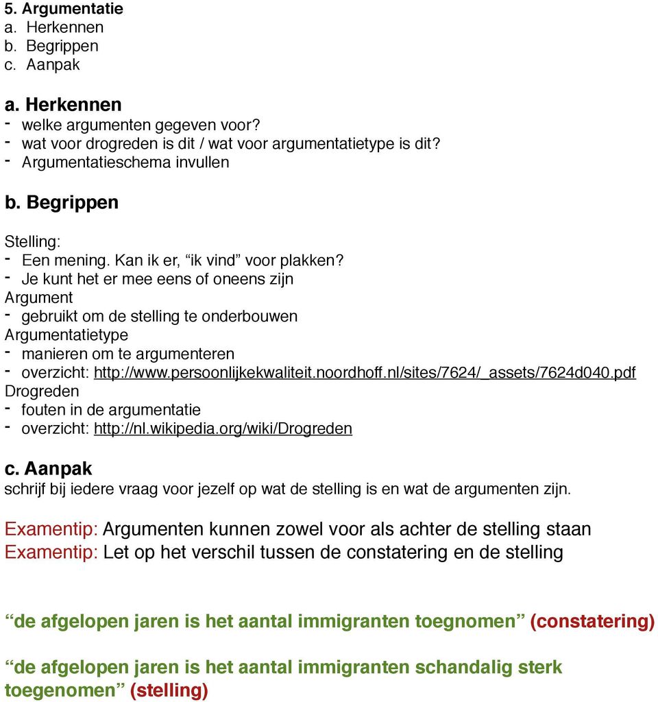 - Je kunt het er mee eens of oneens zijn Argument - gebruikt om de stelling te onderbouwen Argumentatietype - manieren om te argumenteren - overzicht: http://www.persoonlijkekwaliteit.noordhoff.