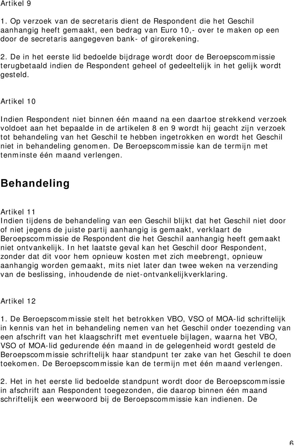 De in het eerste lid bedoelde bijdrage wordt door de Beroepscommissie terugbetaald indien de Respondent geheel of gedeeltelijk in het gelijk wordt gesteld.