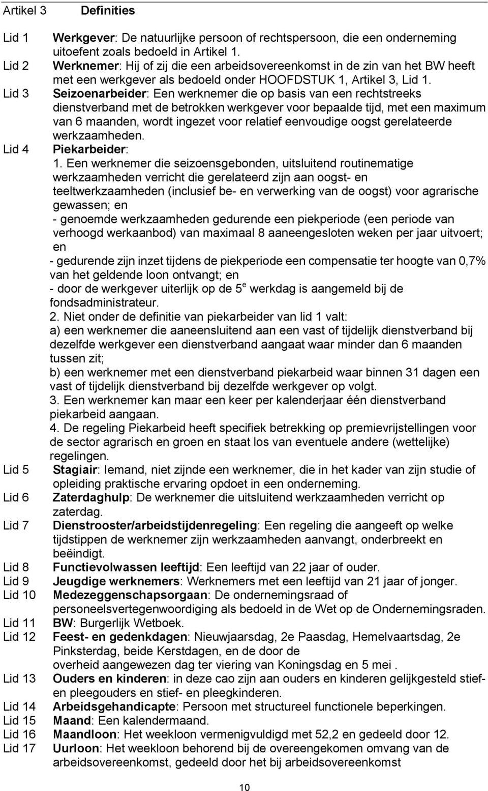 Lid 3 Seizoenarbeider: Een werknemer die op basis van een rechtstreeks dienstverband met de betrokken werkgever voor bepaalde tijd, met een maximum van 6 maanden, wordt ingezet voor relatief