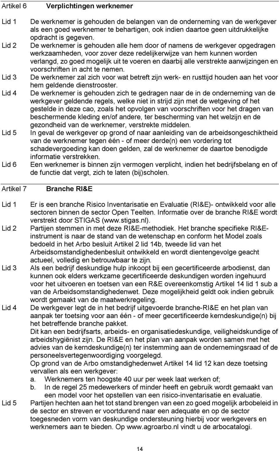 De werknemer is gehouden alle hem door of namens de werkgever opgedragen werkzaamheden, voor zover deze redelijkerwijze van hem kunnen worden verlangd, zo goed mogelijk uit te voeren en daarbij alle