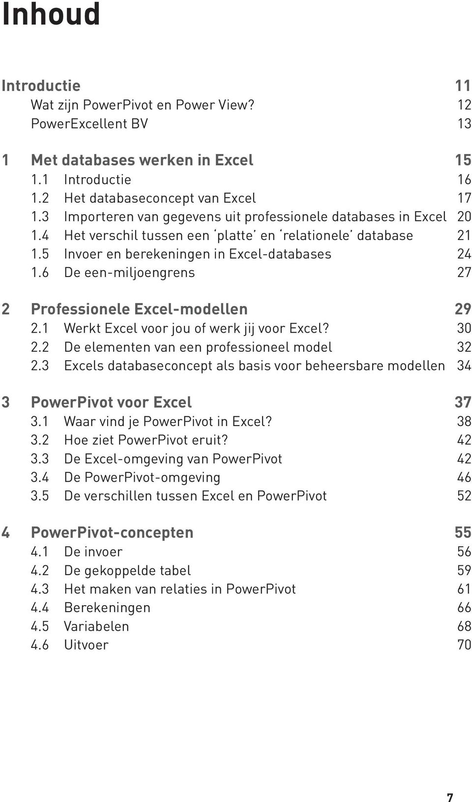 6 De een-miljoengrens 27 2 Professionele Excel-modellen 29 2.1 Werkt Excel voor jou of werk jij voor Excel? 30 2.2 De elementen van een professioneel model 32 2.