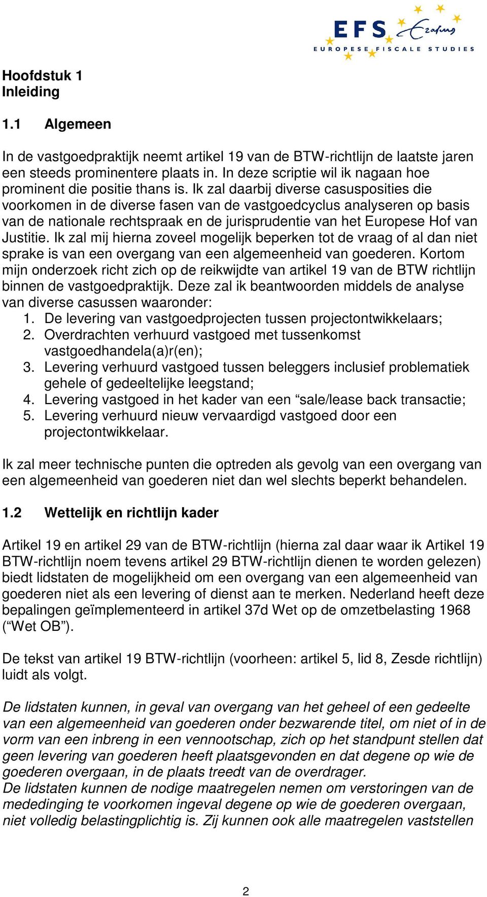 Ik zal daarbij diverse casusposities die voorkomen in de diverse fasen van de vastgoedcyclus analyseren op basis van de nationale rechtspraak en de jurisprudentie van het Europese Hof van Justitie.